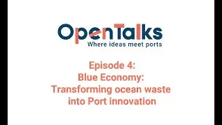 OpenTalks Episode 4: Blue Economy: Transforming ocean waste into Port innovation