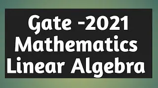 GATE 2021 MATHEMATICS || GATE 2021 ABSTRACT ALGEBRA SOLUTION ||GATE 2021|| Linear ALGEBRA ||