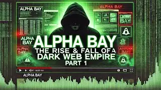 Alpha Bay: The Rise & Fall of a Dark Web Empire (Part 1)