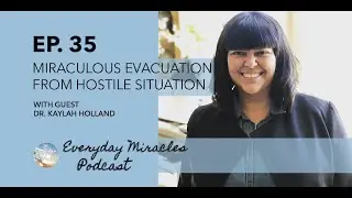 Miraculous Evacuation from Hostile Situation -  Dr. Kaylah Holland (Everyday Miracles Podcast #35)