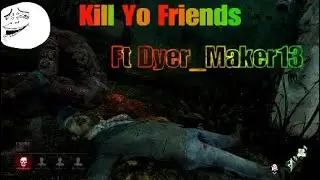 Dead by daylight - Kill yo friends ft Dyer_Maker13