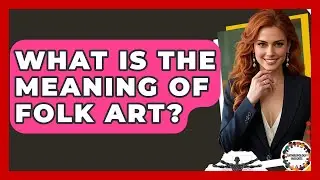 What Is The Meaning Of Folk Art? - Anthropology Insights