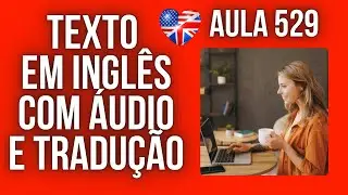 APRENDA INGLÊS COM LEITURA GUIADA - TEXTO EM INGLÊS COM ÁUDIO E TRADUÇÃO #AULA 529