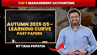 CAF 5 &ndash; Management Accounting | Autumn 2025 Q5 &ndash; Learning Curve | By Sir Taha Popatia