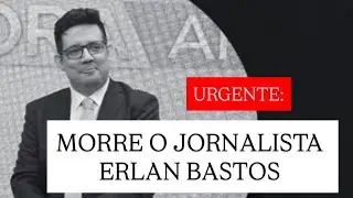 URGENTE: MORRE O JORNALISTA ERLAN BASTOS AOS 32 ANOS. SAIBA TUDO!