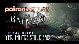 Patronkast Plays -  Batman: Arkham City: Episode 5