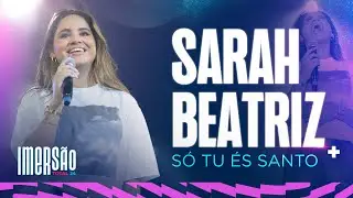 SARAH BEATRIZ - Só tu És Santo | IMERSÃO TOTAL 2024