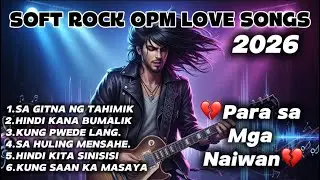 SOFT ROCK OPM LOVE SONGS 🎸💔PARA SA MGA NAIWAN