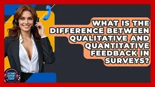 What Is The Difference Between Qualitative And Quantitative Feedback In Surveys?