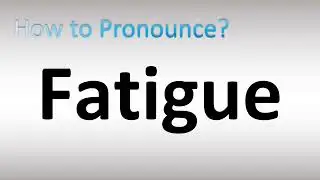 How to Pronounce Fatigue