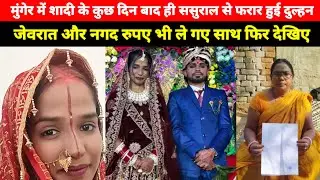 Munger में Shadi के कुछ दिन बाद ही ससुराल से फरार हुई दुल्हन, जेवरात और नगद रुपए भी ले गए साथ