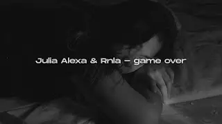 julia alexa & rnla ~ game over (lyrics)