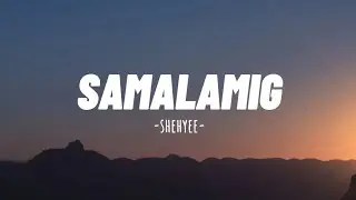 SHEHYEE - SAMALAMIG (Lyrics)