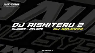 DJ AISHITERU 2 VIRAL TIKTOK SLOW BASS ( slowed & reverb ) DJ SOLEDAD