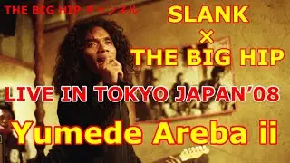 【SLANK &times; THE BIG HIP】LIVE IN TOKYO（2008）【Yumede Areba ii】
