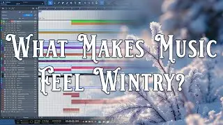 What Makes Music Feel Wintry? - A Breakdown of My Composition