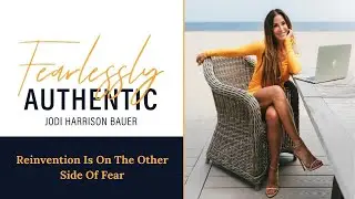 Reinvention Is On The Other Side Of Fear with Jodi Harrison Bauer