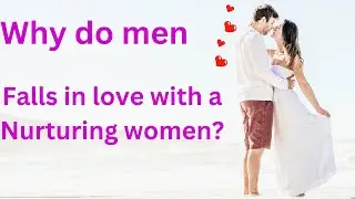 Why men falls in love with a nurturing woman?