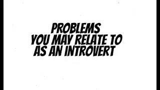 Problems You May Relate To As An Introvert
