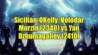 Sicilian-OKelly: Volodar Murzin (2340) vs Yan Dzhumagaliev (2410)