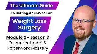 Module 2 - Lesson 3: Documentation and Paperwork Mastery for Weight Loss Surgery