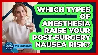 Which Types Of Anesthesia Raise Your Post-surgery Nausea Risk? - After Surgery Clarity