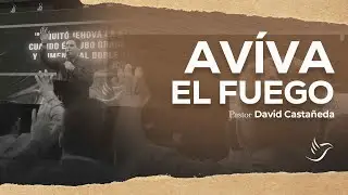Aviva el fuego (parte 2) | Pastor David Casta&ntilde;eda (Audio)