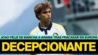 JOAO FELIX SE VA A ARABIA CON 25 AÑOS | LA FALTA DE ENTREGA CLAVE PARA UN JUGADOR QUE TENÍA PARA MÁS