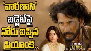 Priyanka Chopra Confirms Budget Of Mahesh Babu And Rajamouli's Varanasi Film | Icon Stars