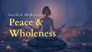 Peace and Wholeness - Guided Meditation