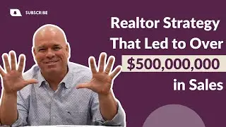 Realtor Strategy That Led to Over $500,000,000 in Sales
