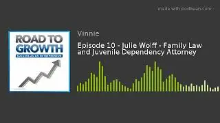 Road to Growth - Episode 10 - Julie Wolff - Family Law and Juvenile Dependency Attorney