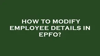 How to modify employee details in epfo?