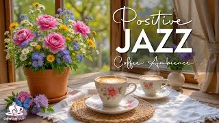 Positive Jazz Music - Morning Bossa Nova Coffee Ambience For Peaceful Study Focus And Relaxation