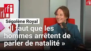 Ségolène Royal : « Il faut que les hommes arrêtent de parler de natalité » • RFI