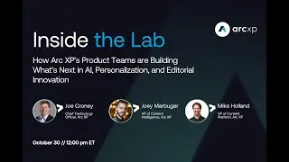 How Arc XP's Product Teams are Building What's Next in AI, Personalization, and Editorial Innovation