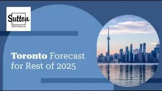 Toronto Forecast for Rest of 2025 | Sutton Realty