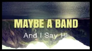 Maybe a Band - And I Say Hi