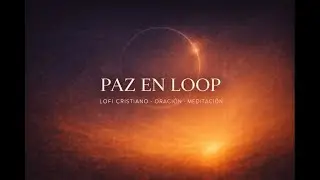 PAZ EN LOOP &mdash; LOFI Cristiano en Espa&ntilde;ol | Oraci&oacute;n &bull; Meditaci&oacute;n &bull; Estudio &bull; Dormir