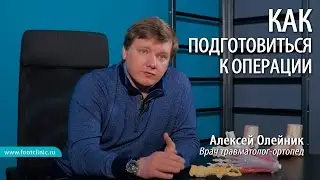КАК ПОДГОТОВИТЬСЯ К ОПЕРАЦИИ хирургия стопы Врач ортопед-травматолог Алексей Олейник FOOTCLINIC