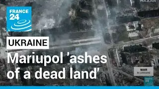 'Ashes of a dead land': Ukraine appeals for help as more bombs pound Mariupol &bull; FRANCE 24 English