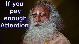 Sadhguru -  Pay attention to what you’re calling as my consciousness