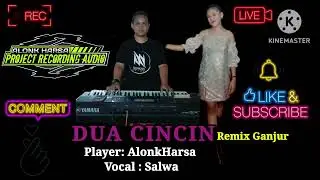 DJ REMIX GANJUR // DUA CINCIN// PLAYER : ALONK HARSA// VOCAL : SALWA 