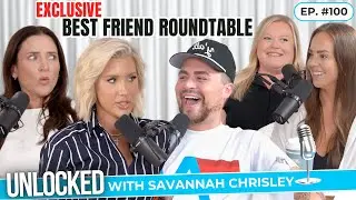 Best Friend Round Table | Unlocked with Savannah Chrisley Podcast Ep. 100