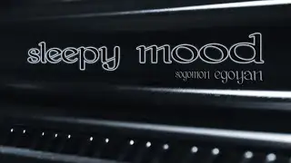 Sleepy Mood - A Gentle Piano Lullaby by Sogomon Egoyan