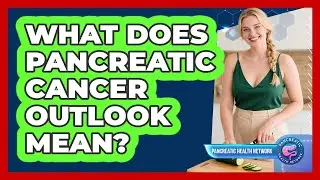 What Does Pancreatic Cancer Outlook Mean?