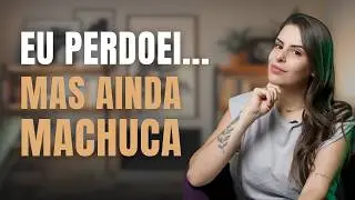 Eu perdoei… mas isso ainda pesa