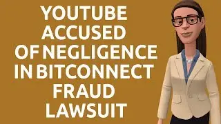 YouTube Accused of Negligence in BitConnect Fraud Lawsuit