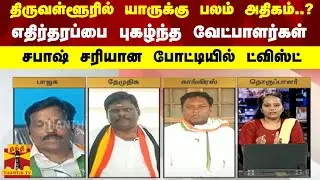 திருவள்ளூரில் யாருக்கு பலம் அதிகம்..? எதிர்தரப்பை புகழ்ந்த வேட்பாளர்கள்