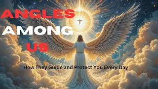 Angels Among Us: How They Guide and Protect You Every Day